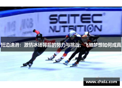 短道速滑:激情冰场背后的努力与挑战,飞驰梦想如何成真 短道速滑:激情冰场背后的努力与挑战,飞驰梦想如何成真