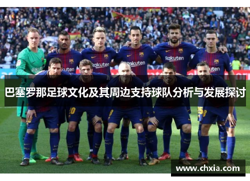 巴塞罗那足球文化及其周边支持球队分析与发展探讨 巴塞罗那足球文化及其周边支持球队分析与发展探讨